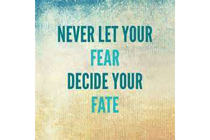 Never Let Your Fear Decide Your Fate